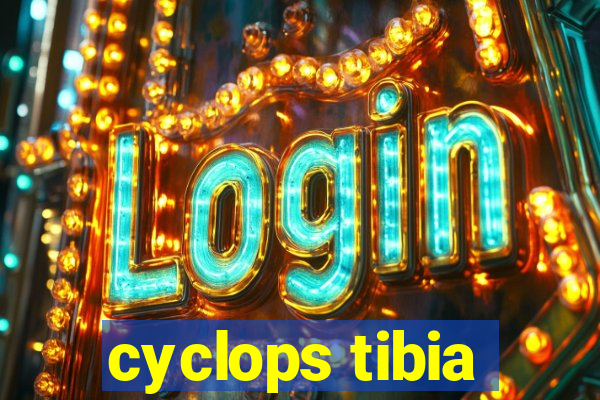 cyclops tibia