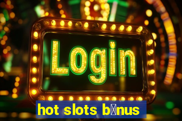 hot slots b么nus