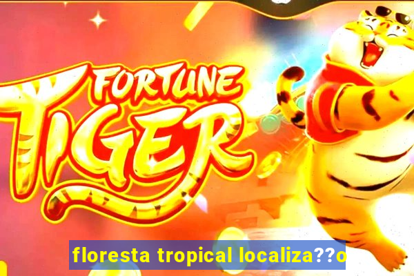 floresta tropical localiza??o