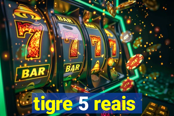 tigre 5 reais