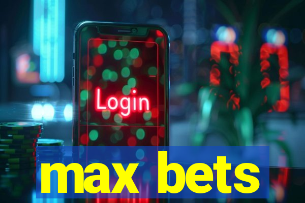 max bets