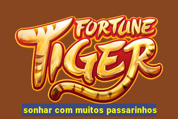 sonhar com muitos passarinhos