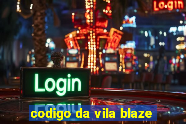 codigo da vila blaze