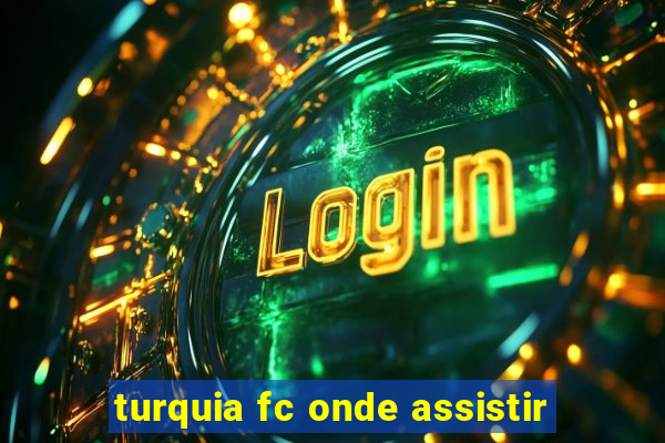 turquia fc onde assistir