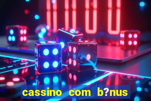 cassino com b?nus grátis no cadastro