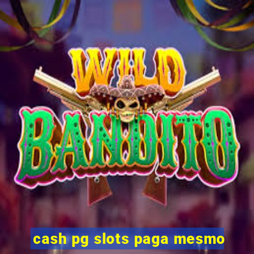 cash pg slots paga mesmo