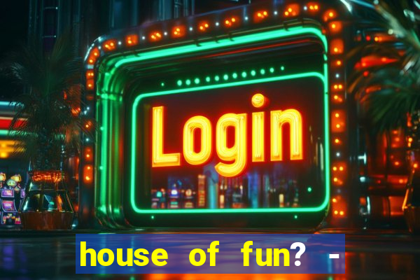 house of fun? - casino slots