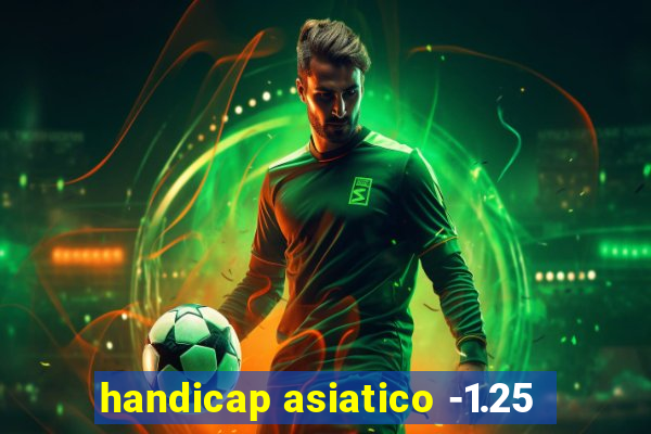 handicap asiatico -1.25