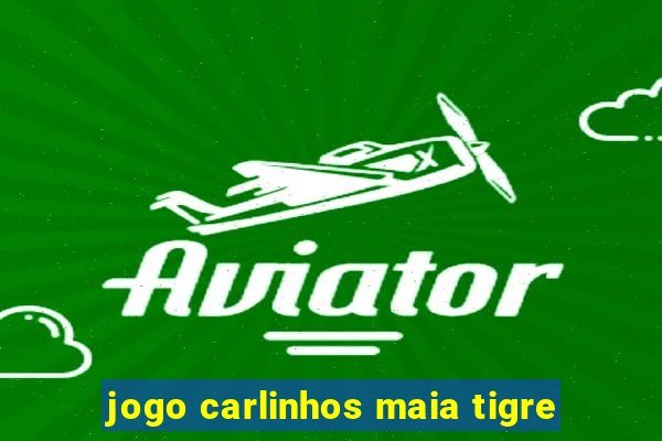 jogo carlinhos maia tigre