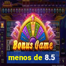 menos de 8.5