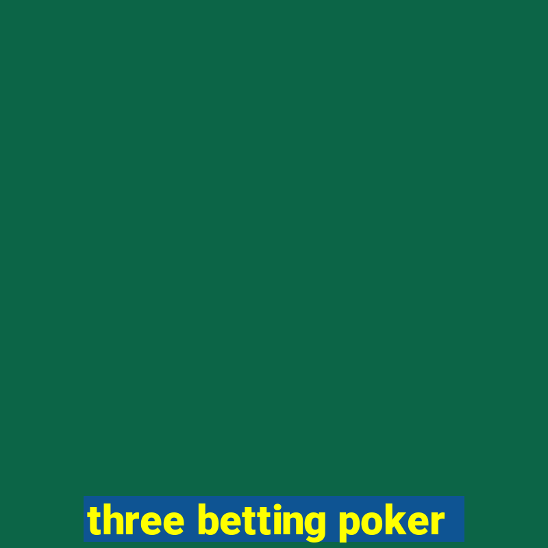 three betting poker