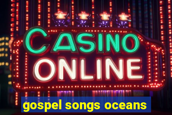 gospel songs oceans