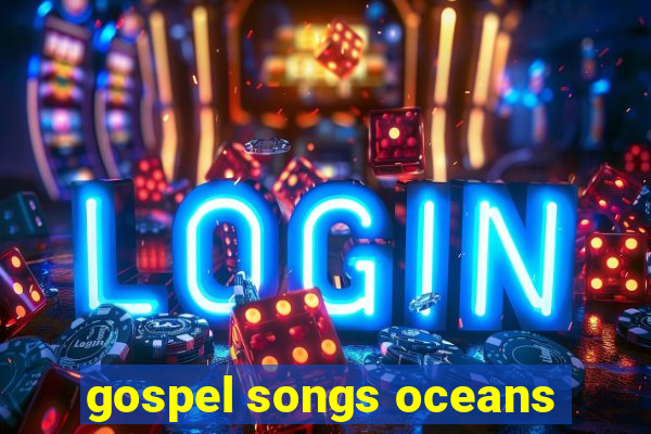 gospel songs oceans