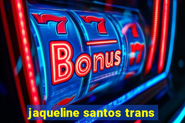 jaqueline santos trans