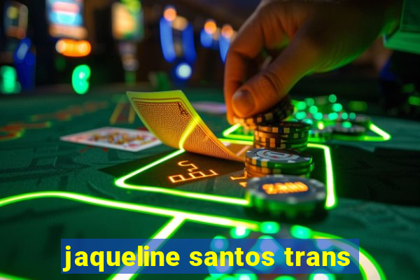 jaqueline santos trans