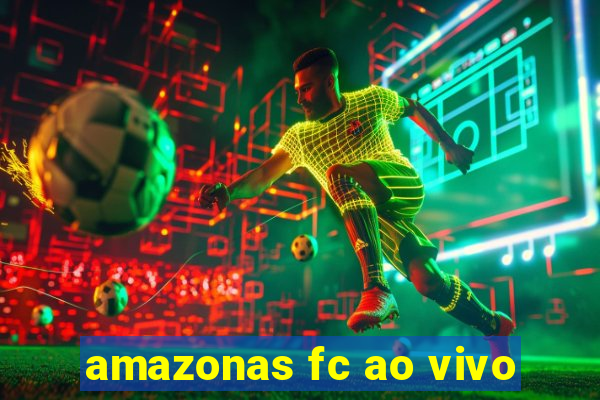 amazonas fc ao vivo