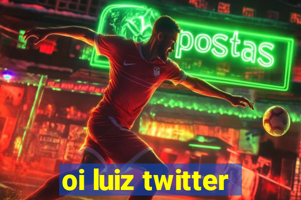 oi luiz twitter