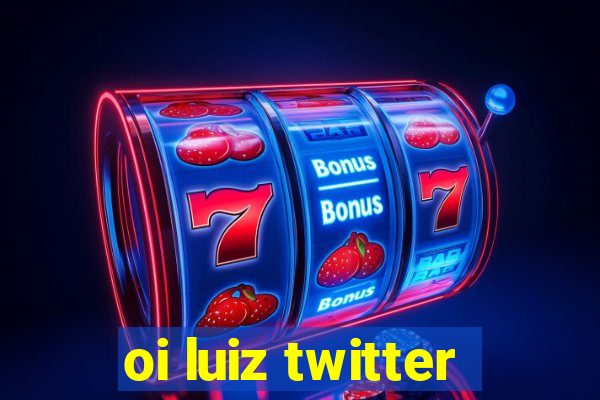 oi luiz twitter