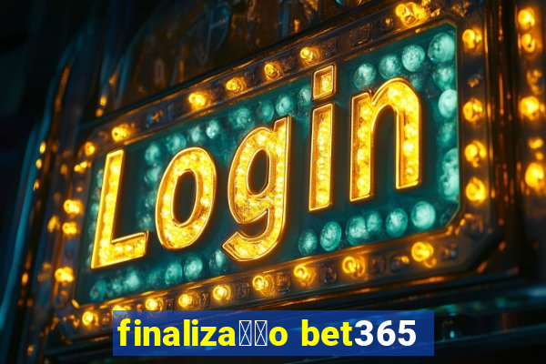 finaliza莽茫o bet365