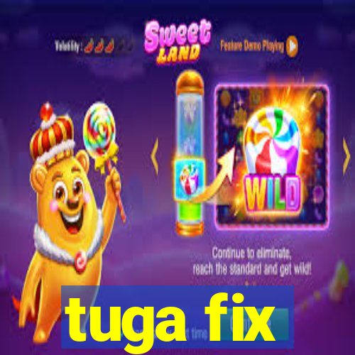 tuga fix