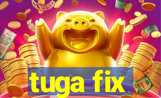 tuga fix