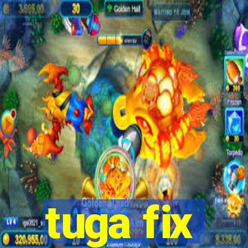 tuga fix