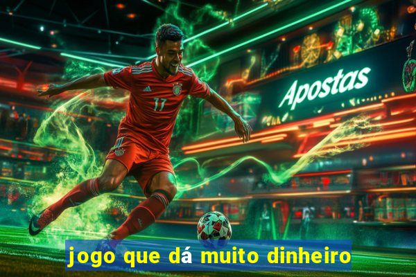 jogo que dá muito dinheiro