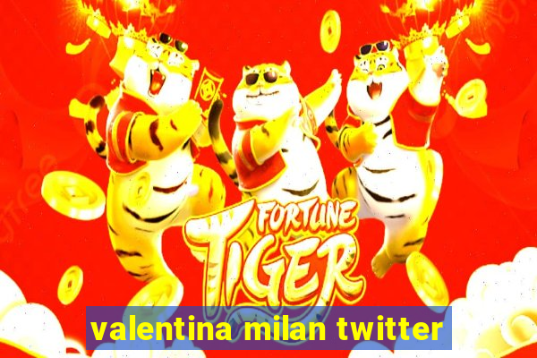 valentina milan twitter