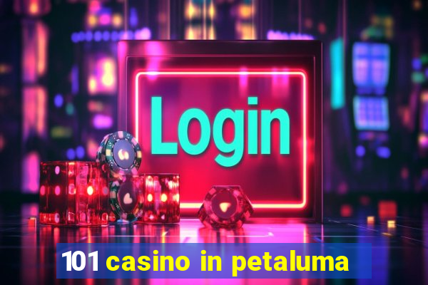 101 casino in petaluma