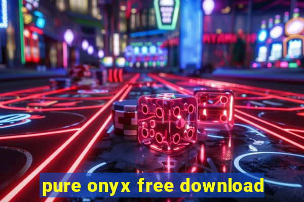 pure onyx free download