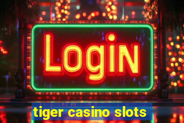 tiger casino slots