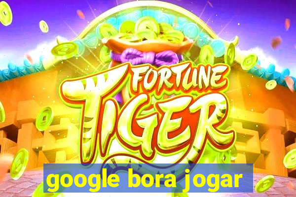 google bora jogar