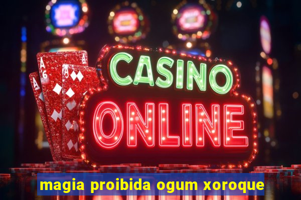 magia proibida ogum xoroque