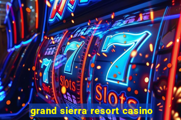 grand sierra resort casino