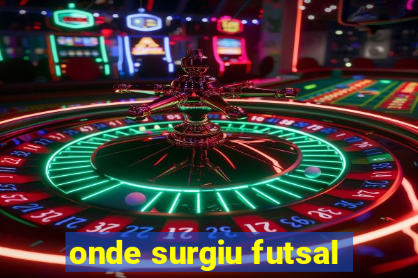 onde surgiu futsal