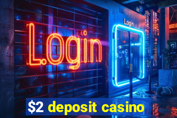 $2 deposit casino