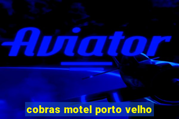 cobras motel porto velho