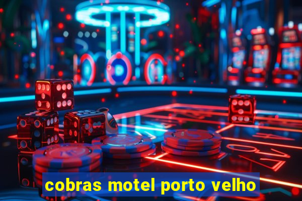 cobras motel porto velho