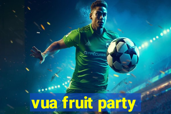 vua fruit party