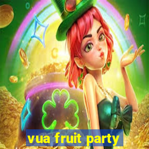 vua fruit party