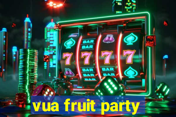 vua fruit party