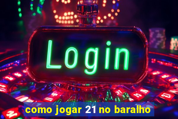 como jogar 21 no baralho