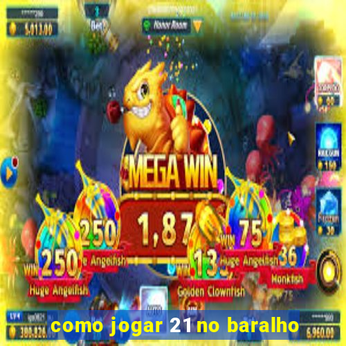 como jogar 21 no baralho