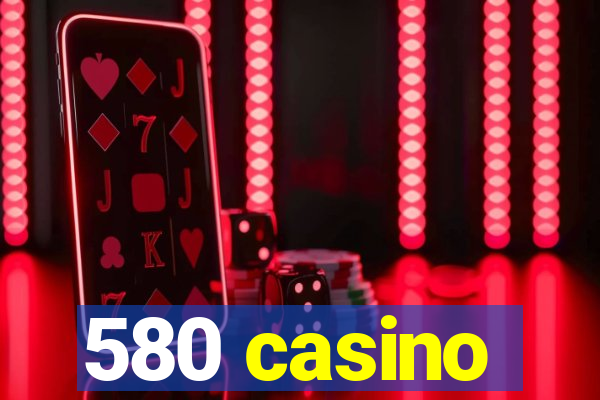 580 casino