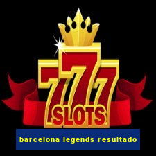 barcelona legends resultado