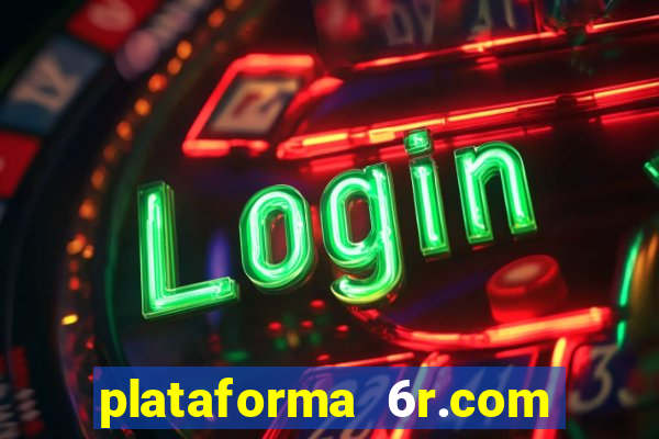 plataforma 6r.com paga mesmo