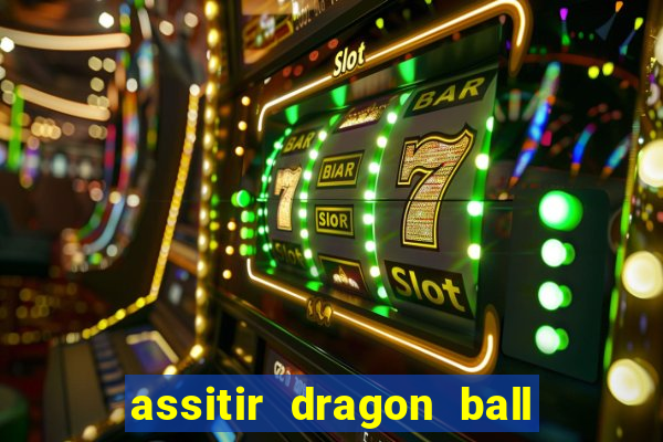 assitir dragon ball z dublado