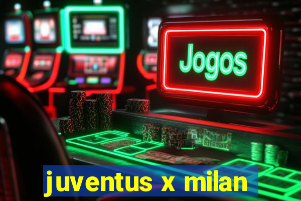 juventus x milan