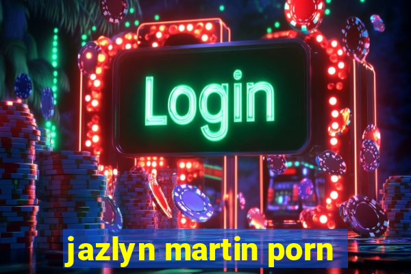 jazlyn martin porn