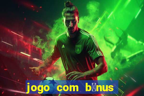 jogo com b么nus sem dep贸sito